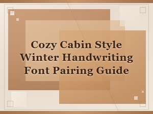 Cozy Cabin Style Winter Handwriting Font Pairing Guide for Rustic Designs